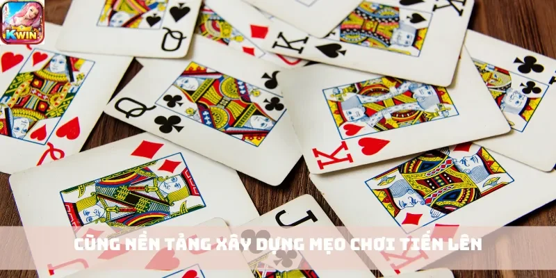 Cùng nền tảng xây dựng mẹo chơi Tiến Lên