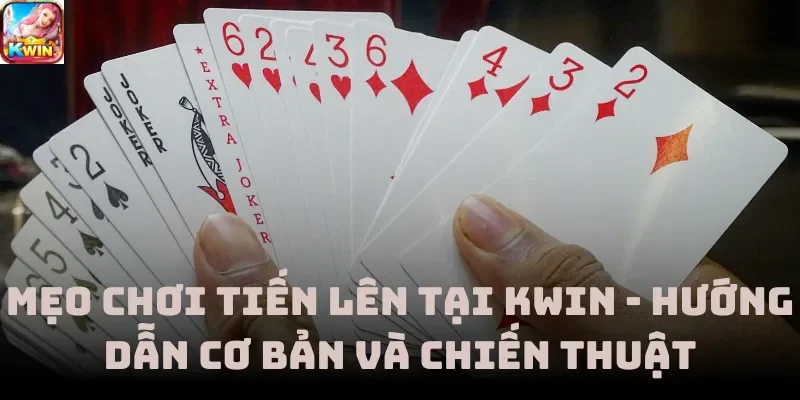 Mẹo Chơi Tiến Lên Tại Kwin - Hướng Dẫn Cơ Bản Và Chiến Thuật
