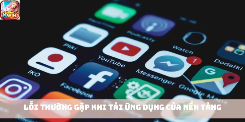 Lỗi thường gặp khi tải ứng dụng của nền tảng